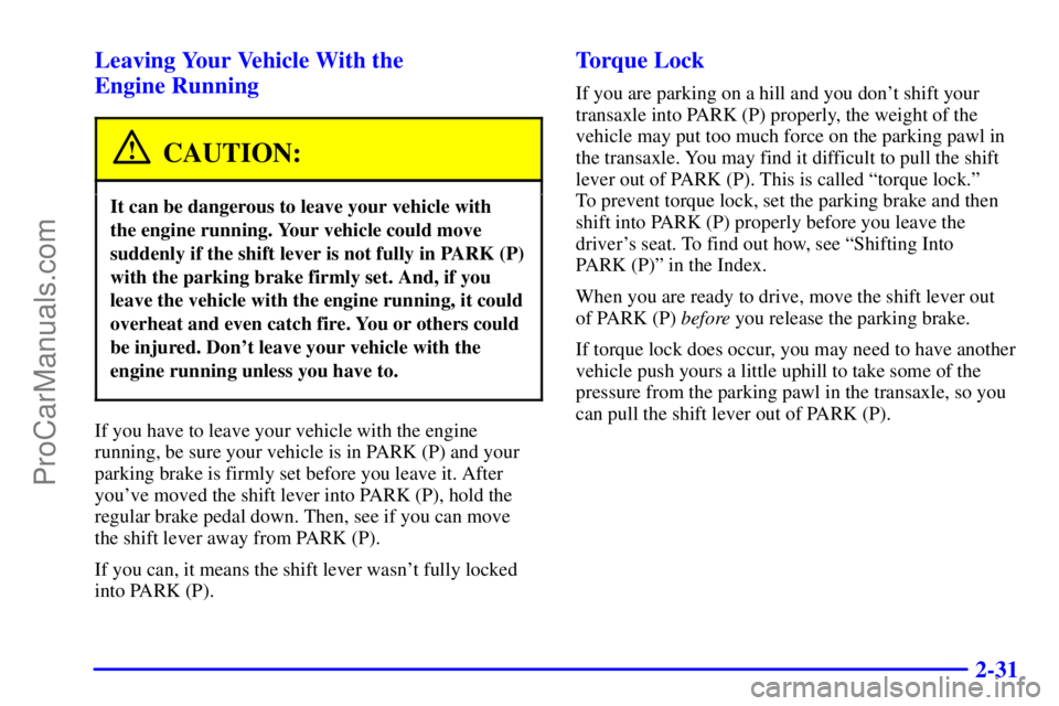 OLDSMOBILE AURORA 2002  Owners Manual 2-31 Leaving Your Vehicle With the 
Engine Running
CAUTION:
It can be dangerous to leave your vehicle with 
the engine running. Your vehicle could move
suddenly if the shift lever is not fully in PARK