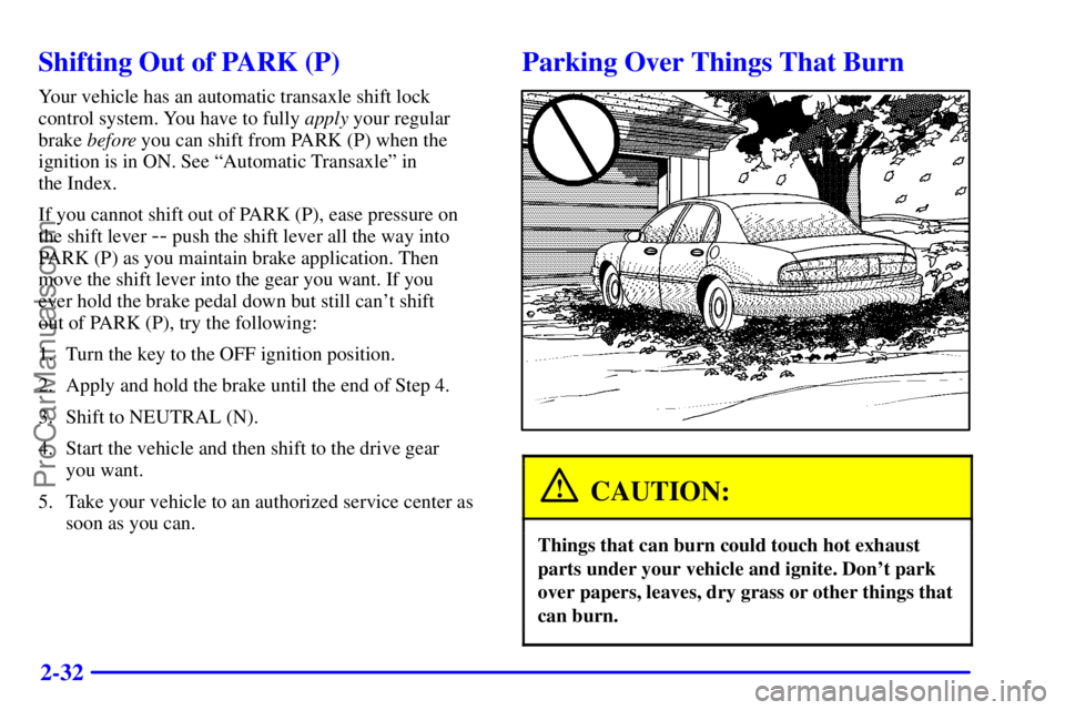 OLDSMOBILE AURORA 2002  Owners Manual 2-32
Shifting Out of PARK (P)
Your vehicle has an automatic transaxle shift lock
control system. You have to fully apply your regular
brake before you can shift from PARK (P) when the
ignition is in O