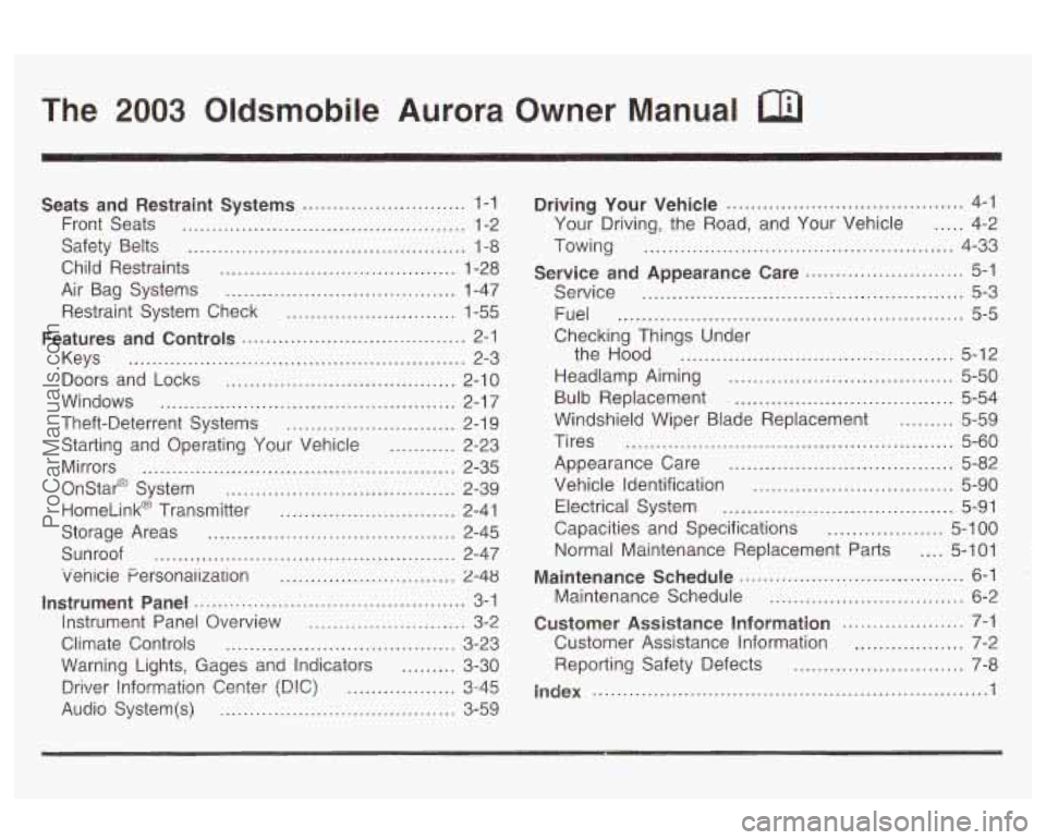 OLDSMOBILE AURORA 2003  Owners Manual The 2003 Oldsmobile  Aurora  Owner  Manual 
Seats  and  Restraint  Systems ........................... 1-1 
Front  Seats 
............................................... 1-2 
Safety  Belts 
..........