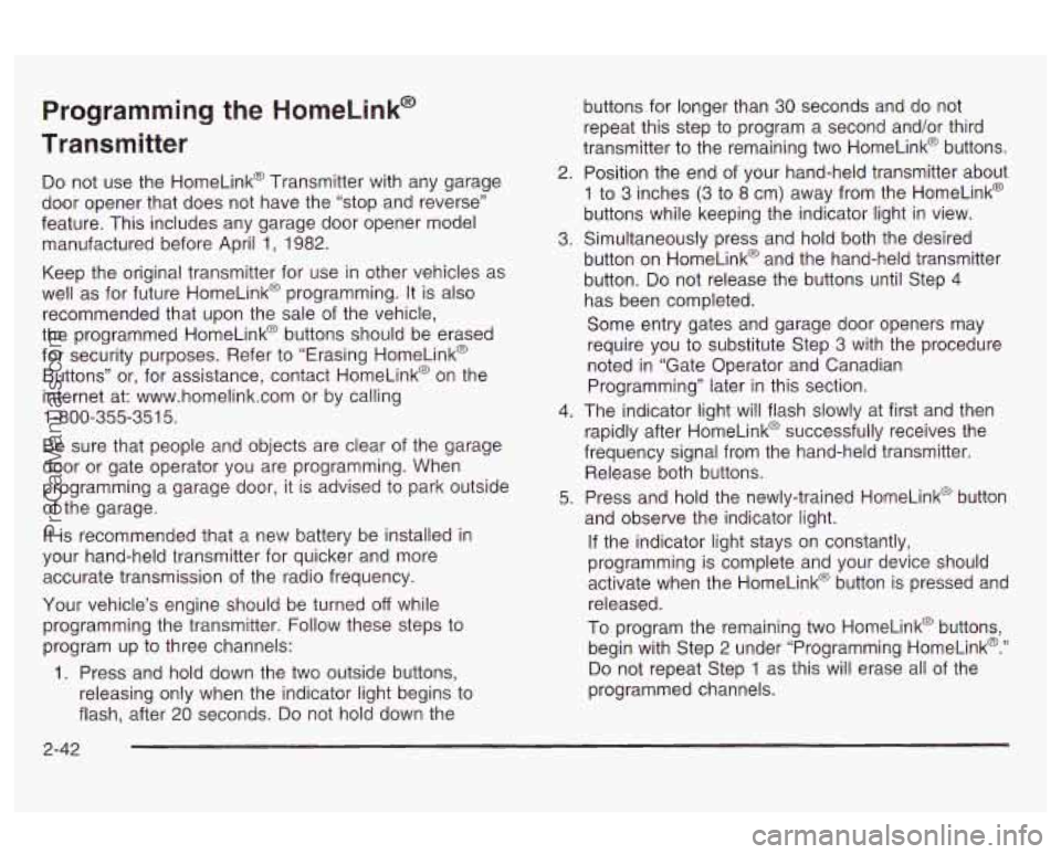 OLDSMOBILE AURORA 2003  Owners Manual Programming  the  HomeLink@ 
Transmitter 
Do not  use  the HomeLink@  Transmitter with  any  garage 
door  opener  that  does  not have  the “stop  and  reverse’’ 
feature. This includes any  ga