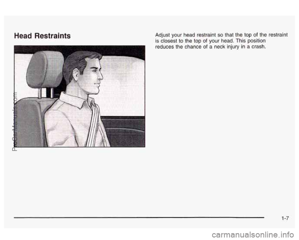 OLDSMOBILE AURORA 2003 User Guide Head Restraints Adjust your head restraint so that the top of the restraint
is closest to the top
of your head. This position
reduces the chance
of a neck injury in a crash.
1 -7
ProCar OLDSMOBILE AURORA 2003 User Guide Head Restraints Adjust your head restraint so that the top of the restraint
is closest to the top
of your head. This position
reduces the chance
of a neck injury in a crash.
1 -7
ProCar