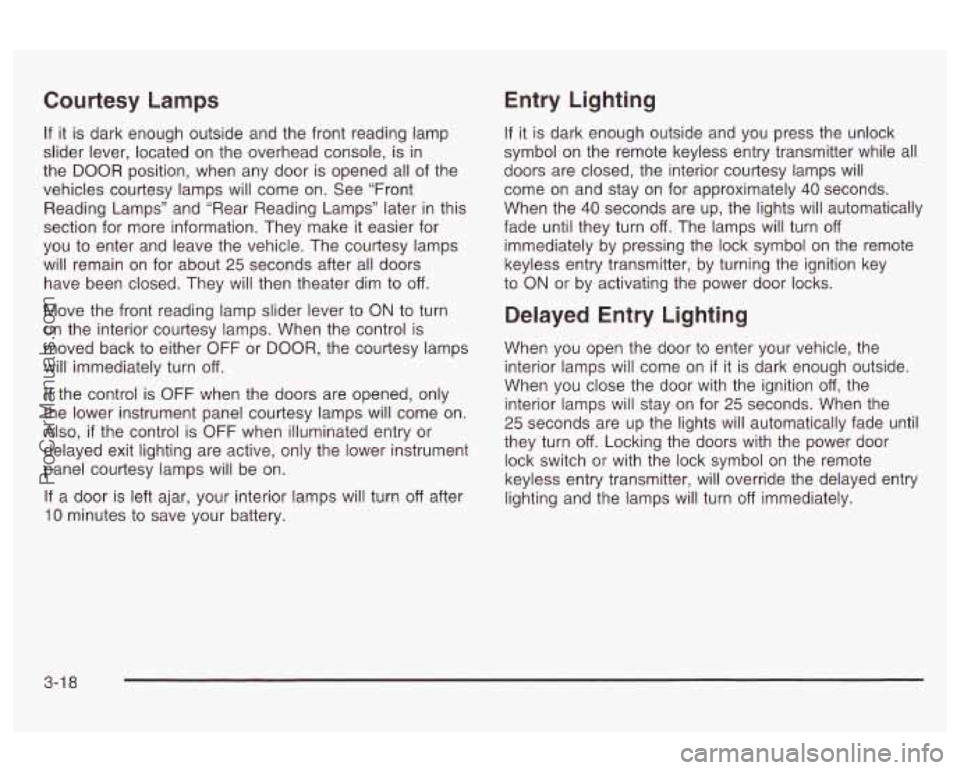 OLDSMOBILE AURORA 2003  Owners Manual Courtesy Lamps Entry 
Lighting 
If it is  dark  enough  outside and the front  reading  lamp 
slider lever, located  on the  overhead  console, is in 
the  DOOR  position,  when  any  door  is opened 