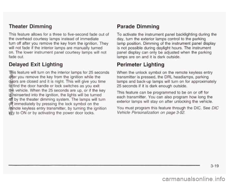 OLDSMOBILE AURORA 2003  Owners Manual Theater  Dimming Parade Dimming 
This  feature  allows  for a three to five-second fade out  of 
the  overhead  courtesy  lamps  instead of immediate 
turn 
off after  you  remove  the key  from  the 