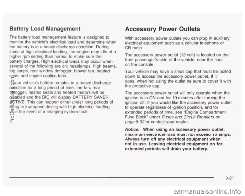 OLDSMOBILE AURORA 2003 User Guide Battery  Load  Management 
The  battery load management  feature is designed  to 
monitor  the vehicle’s  electrical load and determine  when 
the  battery  is in  a heavy  discharge condition. Duri