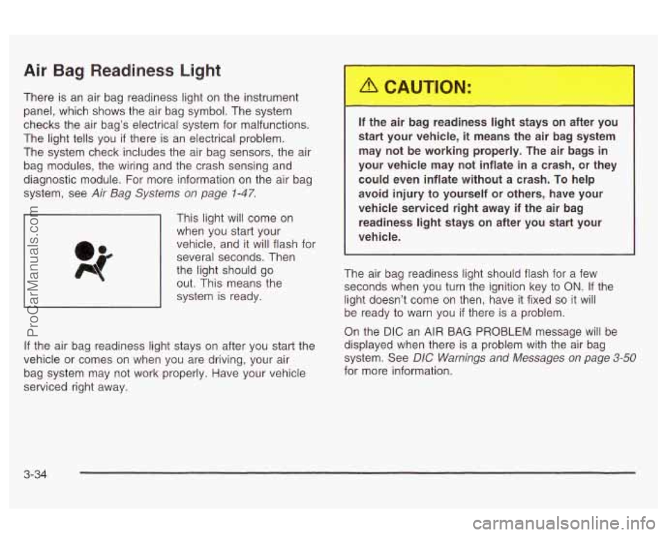 OLDSMOBILE AURORA 2003  Owners Manual Air Bag Readiness Light 
There  is  an air bag readiness light  on  the instrument 
panel,  which  shows  the air bag symbol.  The  system 
checks  the air bag’s electrical  system for  malfunctions
