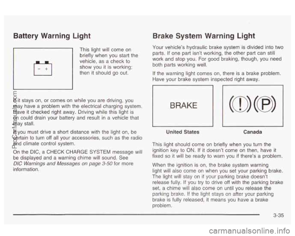 OLDSMOBILE AURORA 2003  Owners Manual Battery  Warning  Light 
’ This  light will  come  on 
briefly  when you start the 
vehicle, as  a  check to 
show  you  it 
is working; 
then  it should  go out. 
If it stays  on, or  comes  on  wh