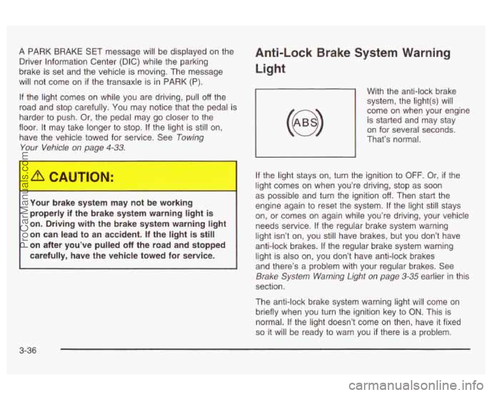 OLDSMOBILE AURORA 2003 Owners Manual A PARK BRAKE SET message will be displayed on the
Driver Information Center (DIC) while the parking
brake is set and the vehicle is moving. The message
will not come on
if the transax OLDSMOBILE AURORA 2003 Owners Manual A PARK BRAKE SET message will be displayed on the
Driver Information Center (DIC) while the parking
brake is set and the vehicle is moving. The message
will not come on
if the transax