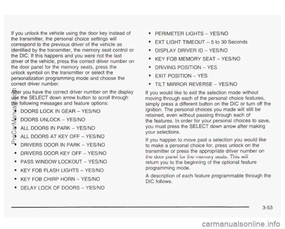 OLDSMOBILE AURORA 2003 Owners Guide If you unlock the vehicle using the door key instead of
the transmitter, the personal choice settings will
correspond to the previous driver of the vehicle as
identified by the transmi OLDSMOBILE AURORA 2003 Owners Guide If you unlock the vehicle using the door key instead of
the transmitter, the personal choice settings will
correspond to the previous driver of the vehicle as
identified by the transmi