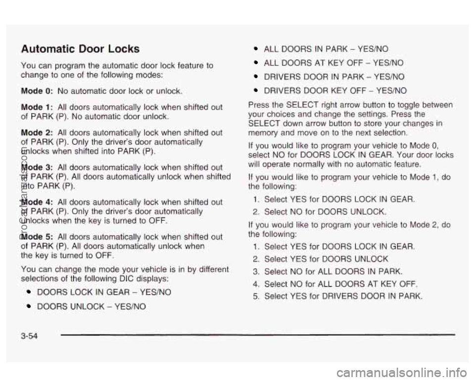 OLDSMOBILE AURORA 2003 Owners Guide Automatic Door Locks ALL DOORS IN PARK - YES/NO
You can program the automatic door lock feature to
change to one of the following modes:
Mode
0: No automatic door lock or unlock.
Mode
1 OLDSMOBILE AURORA 2003 Owners Guide Automatic Door Locks ALL DOORS IN PARK - YES/NO
You can program the automatic door lock feature to
change to one of the following modes:
Mode
0: No automatic door lock or unlock.
Mode
1