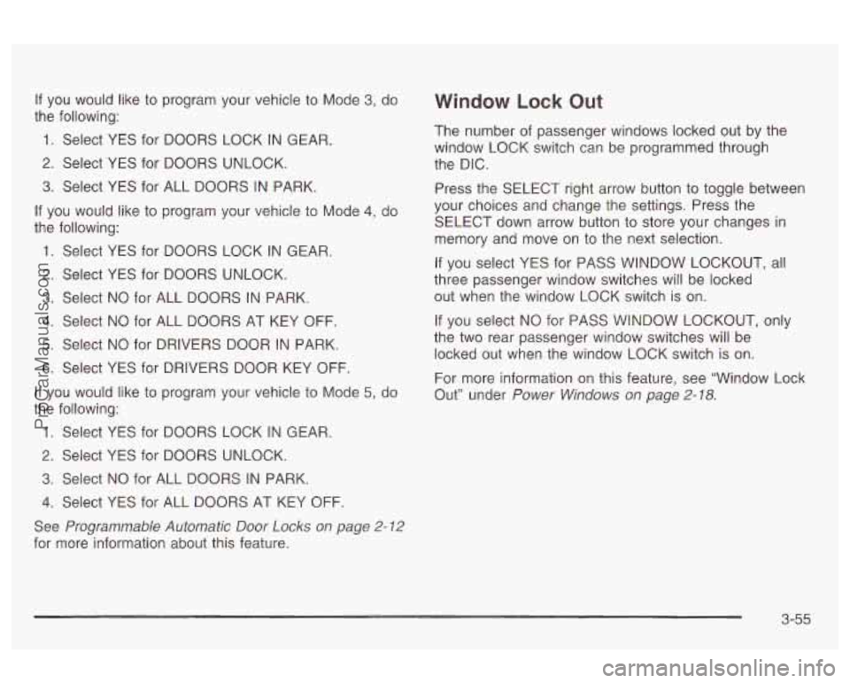 OLDSMOBILE AURORA 2003 Service Manual If  you  would like to program  your vehicle  to Mode 3, do 
the  following: 
1. Select  YES  for  DOORS  LOCK  IN GEAR. 
2. Select  YES  for  DOORS  UNLOCK. 
3. Select  YES  for  ALL  DOORS  IN PARK.