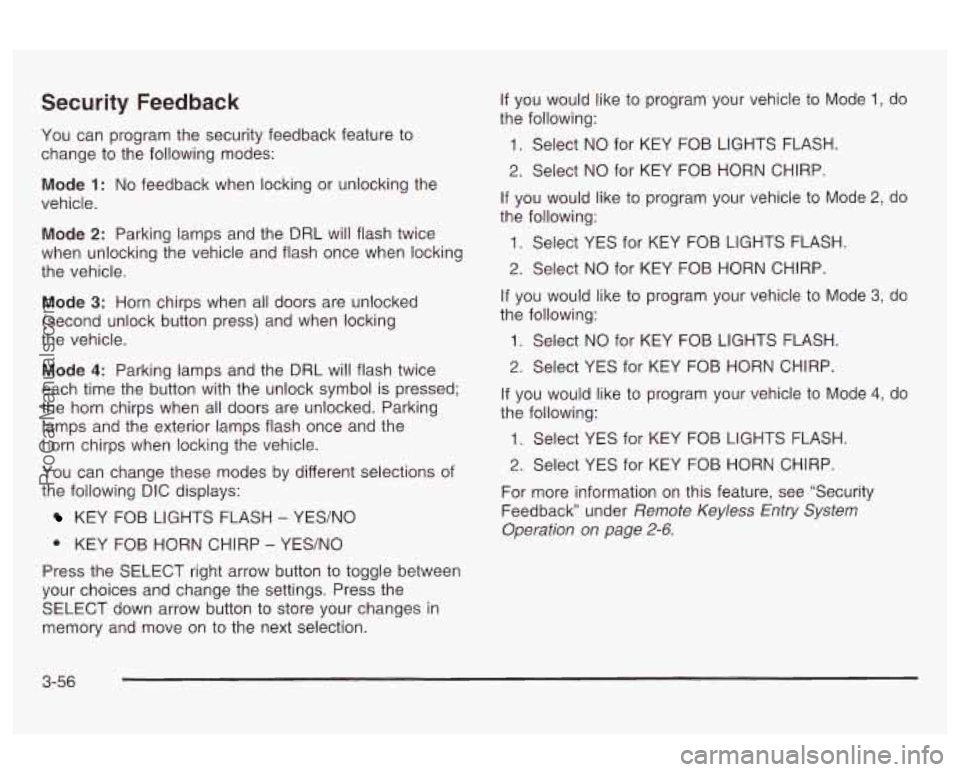 OLDSMOBILE AURORA 2003 Service Manual Security Feedback 
You can program  the security  feedback feature to 
change 
to the  following  modes: 
Mode 1: No feedback  when  locking or unlocking the 
vehicle. 
Mode 2: Parking  lamps and the 
