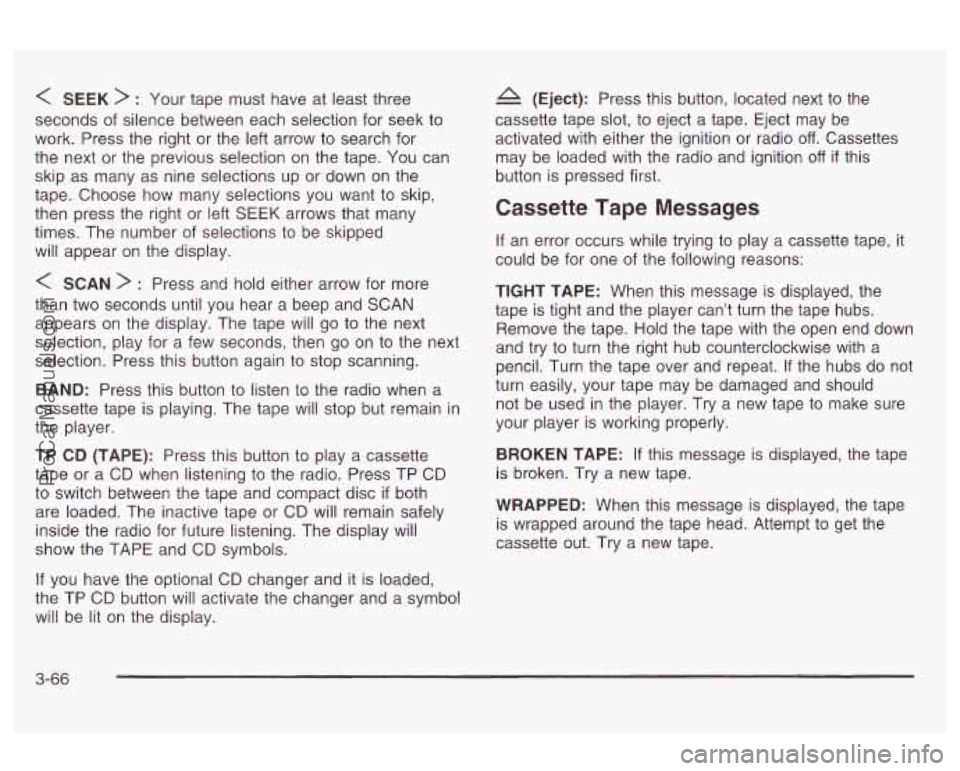 OLDSMOBILE AURORA 2003 Owners Manual < SEEK > : Your tape must have at least three
seconds of silence between each selection for seek to
work. Press the right or the left arrow to search for
the next or the previous sel OLDSMOBILE AURORA 2003 Owners Manual < SEEK > : Your tape must have at least three
seconds of silence between each selection for seek to
work. Press the right or the left arrow to search for
the next or the previous sel