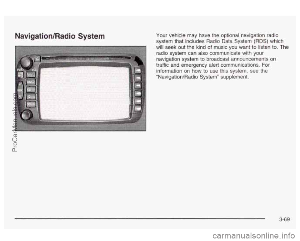 OLDSMOBILE AURORA 2003  Owners Manual NavigatiodRadio System Your vehicle  may have  the optional navigation radio 
system that  includes  Radio  Data  System  (RDS)  which 
will seek  out the  kind 
of music  you  want  to  listen to.  T