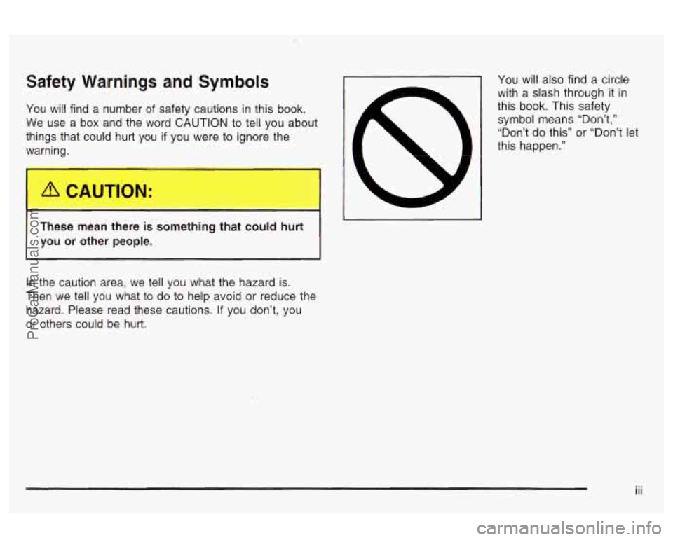 OLDSMOBILE AURORA 2003  Owners Manual Safety Warnings and Symbols 
You  will find a number  of  safety  cautions  in  this book. 
We  use  a box  and  the  word  CAUTION to  tell you  about 
things  that  could hurt  you 
if you  were  to