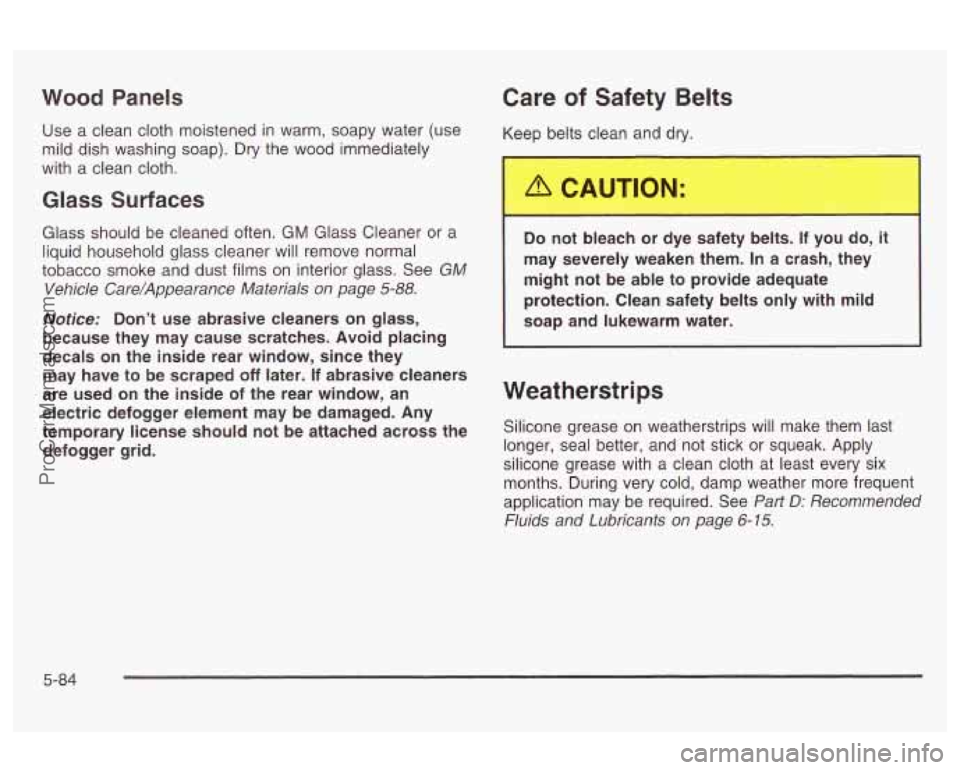 OLDSMOBILE AURORA 2003 Owners Guide Wood Panels
Use a clean cloth moistened in warm, soapy water (use
mild dish washing soap). Dry the wood immediately
with a clean cloth.
Care of Safety Belts
Keep belts clean and dry.
G OLDSMOBILE AURORA 2003 Owners Guide Wood Panels
Use a clean cloth moistened in warm, soapy water (use
mild dish washing soap). Dry the wood immediately
with a clean cloth.
Care of Safety Belts
Keep belts clean and dry.
G