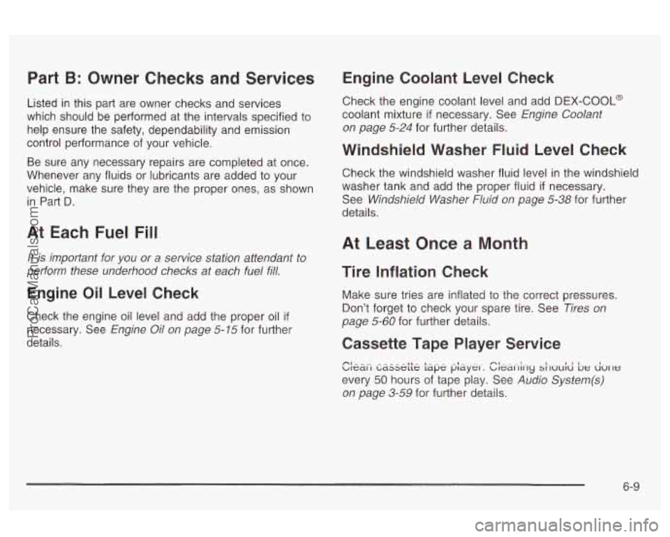 OLDSMOBILE AURORA 2003 Owners Manual Part B: Owner Checks and Services
Listed in this part are owner checks and services
which should be performed at the intervals specified to
help ensure the safety, dependability and OLDSMOBILE AURORA 2003 Owners Manual Part B: Owner Checks and Services
Listed in this part are owner checks and services
which should be performed at the intervals specified to
help ensure the safety, dependability and