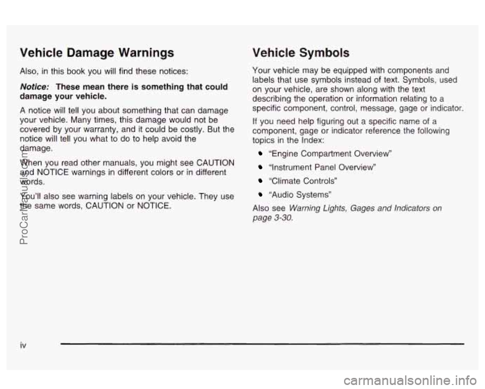 OLDSMOBILE AURORA 2003  Owners Manual Vehicle Damage  Warnings 
Also, in this book  you will find these  notices: 
Notice: These  mean there is something that could 
damage  your vehicle. 
A notice will tell you about something  that can 