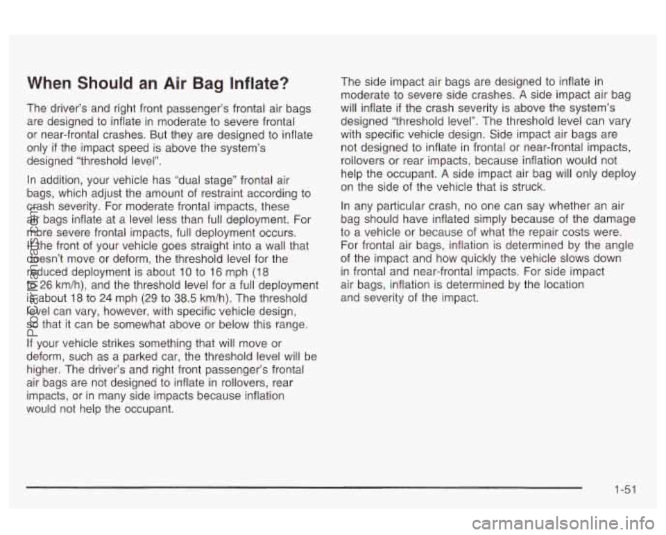 OLDSMOBILE AURORA 2003 Workshop Manual When Should an Air Bag Inflate?
The driver’s and right front passenger’s frontal air bags
are designed to inflate in moderate to severe frontal
or near-frontal crashes. But they are OLDSMOBILE AURORA 2003 Workshop Manual When Should an Air Bag Inflate?
The driver’s and right front passenger’s frontal air bags
are designed to inflate in moderate to severe frontal
or near-frontal crashes. But they are