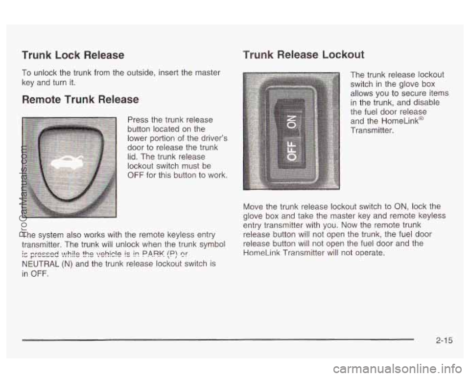 OLDSMOBILE AURORA 2003  Owners Manual Trunk  Lock  Release 
To  unlock the trunk  from  the outside,  insert the master 
key  and  turn it. 
Remote  Trunk  Release 
Press the trunk  release 
button located on the 
lower portion  of the  d