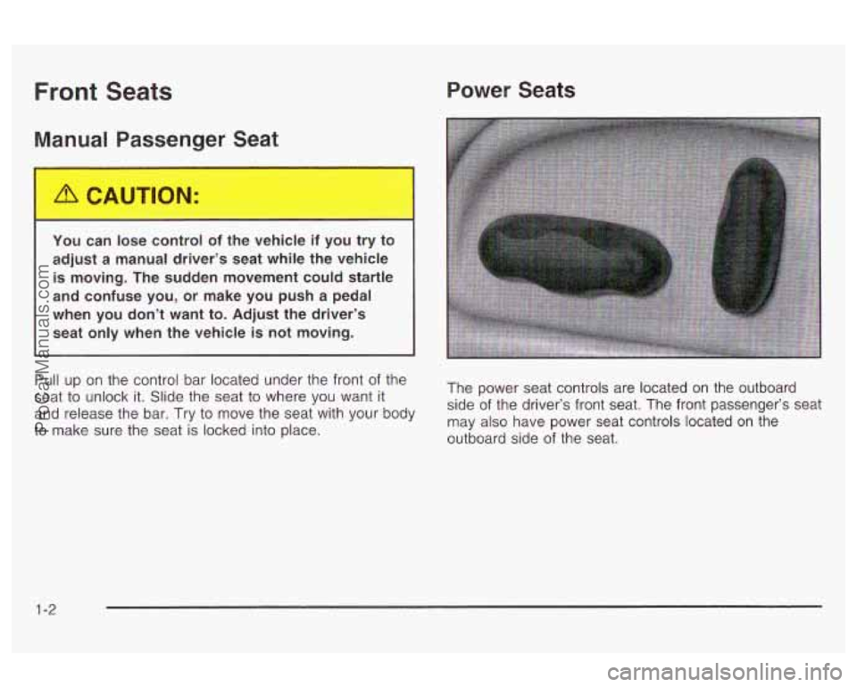 OLDSMOBILE AURORA 2003  Owners Manual Front Seats 
Manual  Passenger  Seat Power  Seats 
You  can  lose  control  of  the  vehicle  if  you  try  to 
adjust  a  manual  driver’s  seat  while  the  vehicle 
is  moving.  The  sudden  move