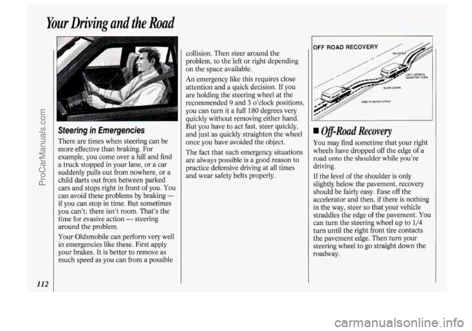 OLDSMOBILE BRAVADA 1994 Owners Manual Your Driving and the Road
112
Steering in Emergencies
There are times when steering can be
more effective than braking. For
example, you come over a hill and find
a truck stopped i OLDSMOBILE BRAVADA 1994 Owners Manual Your Driving and the Road
112
Steering in Emergencies
There are times when steering can be
more effective than braking. For
example, you come over a hill and find
a truck stopped i