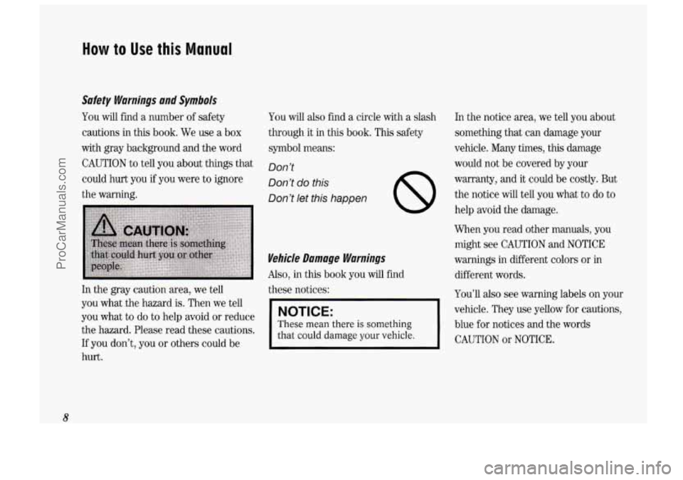 OLDSMOBILE BRAVADA 1994 Owners Manual How to Use this Manual
Safety Warnings and Symbols
You will find a number of safety
cautions in this book. We use a box You will
also find a circle with a slasl
through it in this OLDSMOBILE BRAVADA 1994 Owners Manual How to Use this Manual
Safety Warnings and Symbols
You will find a number of safety
cautions in this book. We use a box You will
also find a circle with a slasl
through it in this