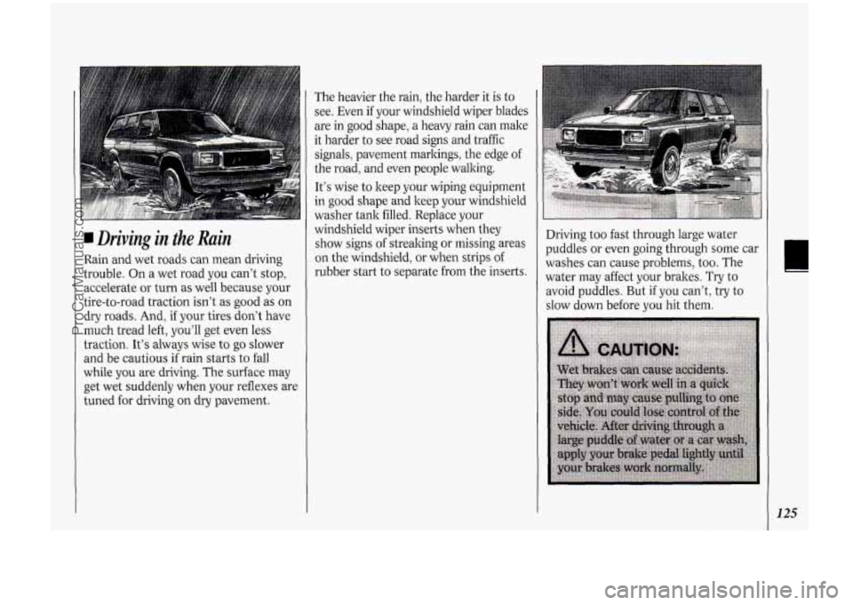 OLDSMOBILE BRAVADA 1994  Owners Manual 1 Driving in the Rain 
Rain and wet roads can  mean driving 
trouble.  On a wet  road  you  can’t  stop, 
accelerate or  turn  as well because  your 
tire-to-road traction  isn’t  as good  as  on 