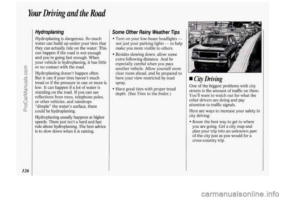 OLDSMOBILE BRAVADA 1994 User Guide Your Driving and the Road
126
Hydroplaning
Hydroplaning is dangerous. So much
water can build up under your tires that
they can actually ride on the water. This
can happen
if the roa OLDSMOBILE BRAVADA 1994 User Guide Your Driving and the Road
126
Hydroplaning
Hydroplaning is dangerous. So much
water can build up under your tires that
they can actually ride on the water. This
can happen
if the roa