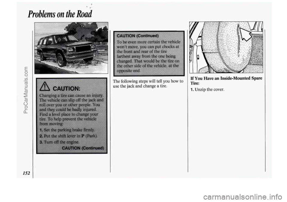 OLDSMOBILE BRAVADA 1994  Owners Manual Problems on the Road 
152 
The following  steps will  tell you how to 
use the jack  and change  a tire. 
If You Have  an  Inside-Mounted  Spare 
Tire: 
1. Unzip  the cover. 
ProCarManuals.com 