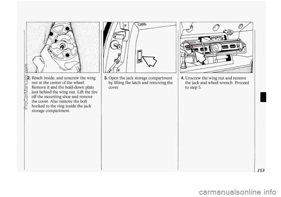 OLDSMOBILE BRAVADA 1994  Owners Manual 2. Reach inside,  and unscrew  the wing 
nut  at  the  center 
of the wheel. 
Remove  it and  the  hold-down  plate 
just behind  the wing  nut. Lift the tire 
off  the  mounting shoe  and remove 
the