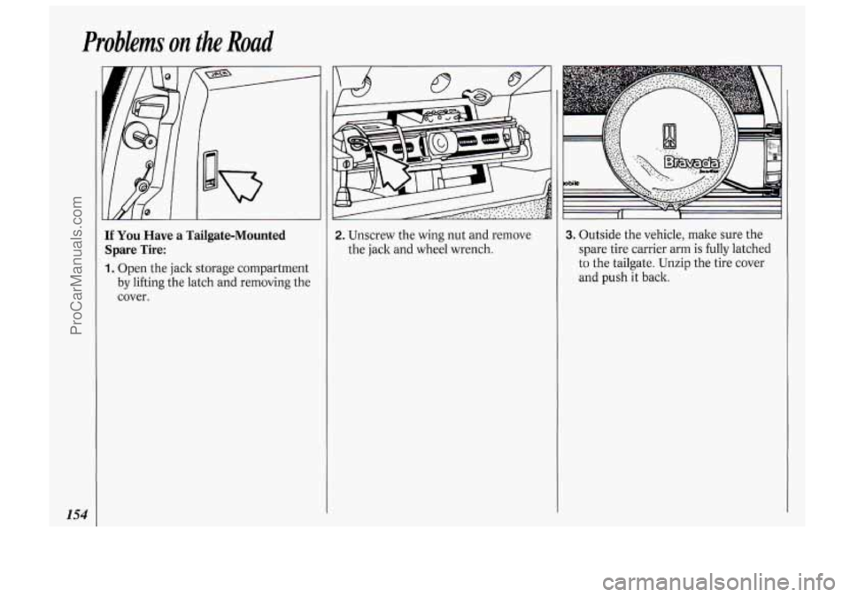 OLDSMOBILE BRAVADA 1994 Owners Manual Problems on the Road
154
If You Have a Tailgate-Mounted
Spare Tire:
1. Open the jack storage compartment
by lifting the latch and removing the
cover.
2. Unscrew the wing nut and r OLDSMOBILE BRAVADA 1994 Owners Manual Problems on the Road
154
If You Have a Tailgate-Mounted
Spare Tire:
1. Open the jack storage compartment
by lifting the latch and removing the
cover.
2. Unscrew the wing nut and r