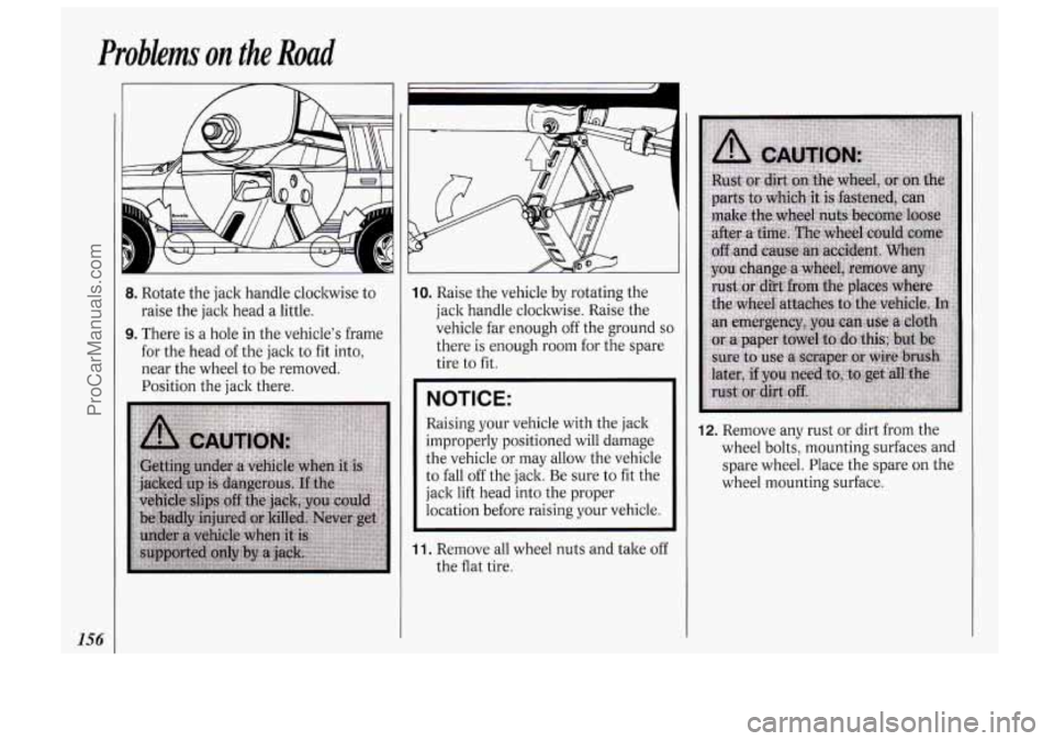 OLDSMOBILE BRAVADA 1994  Owners Manual Problems on the Road 
156 
8. Rotate the jack  handle  cloclwise  to 
raise  the jack  head 
a little. 
9. There  is a hole in the  vehicle’s  frame 
for  the  head  of the  jack  to fit  into, 
nea