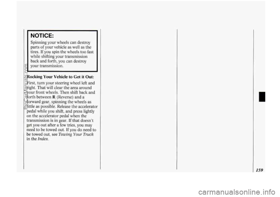 OLDSMOBILE BRAVADA 1994 User Guide NOTICE:
Spinning your wheels can destroy
parts
of your vehicle as well as the
tires.
If you spin the wheels too fast
while shifting your transmission
back and forth, you can destr OLDSMOBILE BRAVADA 1994 User Guide NOTICE:
Spinning your wheels can destroy
parts
of your vehicle as well as the
tires.
If you spin the wheels too fast
while shifting your transmission
back and forth, you can destr