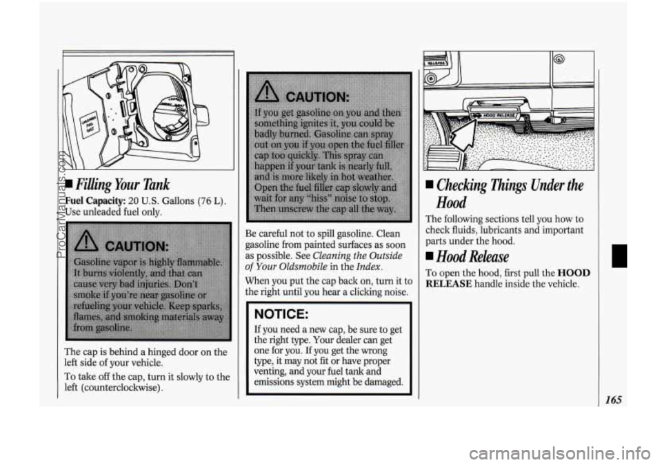 OLDSMOBILE BRAVADA 1994 Owners Manual Filling Your Tank
Fuel Capacity: 20 U.S. Gallons (76 L)
Use unleaded fuel only.
The cap is behind a hinged door on the
left side
of your vehicle.
To take
off the cap, turn it slowl OLDSMOBILE BRAVADA 1994 Owners Manual Filling Your Tank
Fuel Capacity: 20 U.S. Gallons (76 L)
Use unleaded fuel only.
The cap is behind a hinged door on the
left side
of your vehicle.
To take
off the cap, turn it slowl