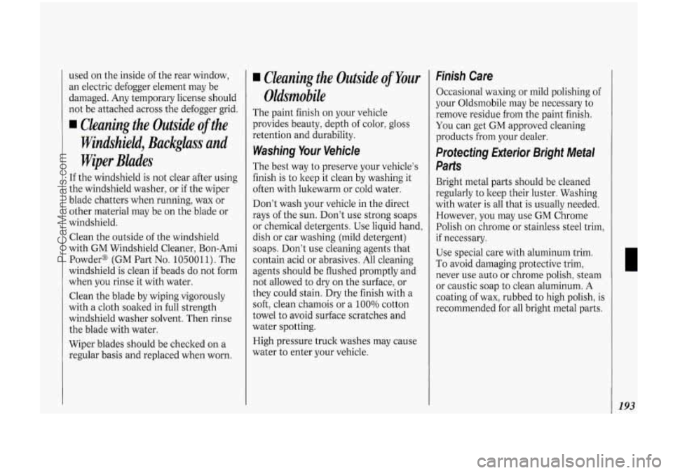 OLDSMOBILE BRAVADA 1994  Owners Manual used  on the inside  of the  rear  window, 
an  electric  defogger  element  may  be 
damaged.  Any  temporary  license  should 
not  be attached  across the defogger  grid. 
Cleaning  the  Outside  o