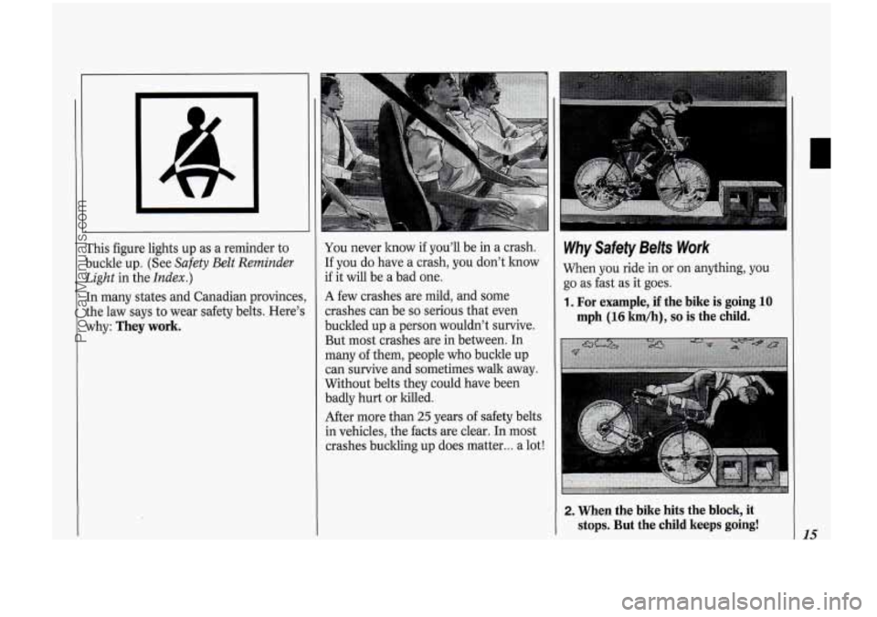 OLDSMOBILE BRAVADA 1994 Owners Manual El
This figure lights up as a reminder to
buckle up. (See
Safety Belt Reminder
Light
in the Index.)
In many states and Canadian provinces,
the law says to wear safety belts. Here OLDSMOBILE BRAVADA 1994 Owners Manual El
This figure lights up as a reminder to
buckle up. (See
Safety Belt Reminder
Light
in the Index.)
In many states and Canadian provinces,
the law says to wear safety belts. Here