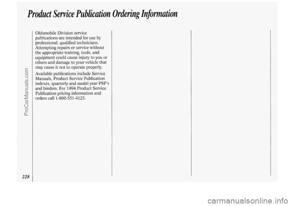 OLDSMOBILE BRAVADA 1994 Owners Manual Product Service Publication Ordering Information
228
Oldsmobile Division service
publications are intended for use by
professional, qualified technicians.
Attempting repairs or service OLDSMOBILE BRAVADA 1994 Owners Manual Product Service Publication Ordering Information
228
Oldsmobile Division service
publications are intended for use by
professional, qualified technicians.
Attempting repairs or service