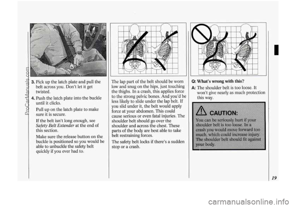 OLDSMOBILE BRAVADA 1994 Owners Manual ..
3. Pick up the latch plate and pull the
belt across you. Don’t let it get
twisted.
4. Push the latch plate into the buckle
until it clicks.
Pull up on the latch plate to m OLDSMOBILE BRAVADA 1994 Owners Manual ..
3. Pick up the latch plate and pull the
belt across you. Don’t let it get
twisted.
4. Push the latch plate into the buckle
until it clicks.
Pull up on the latch plate to m