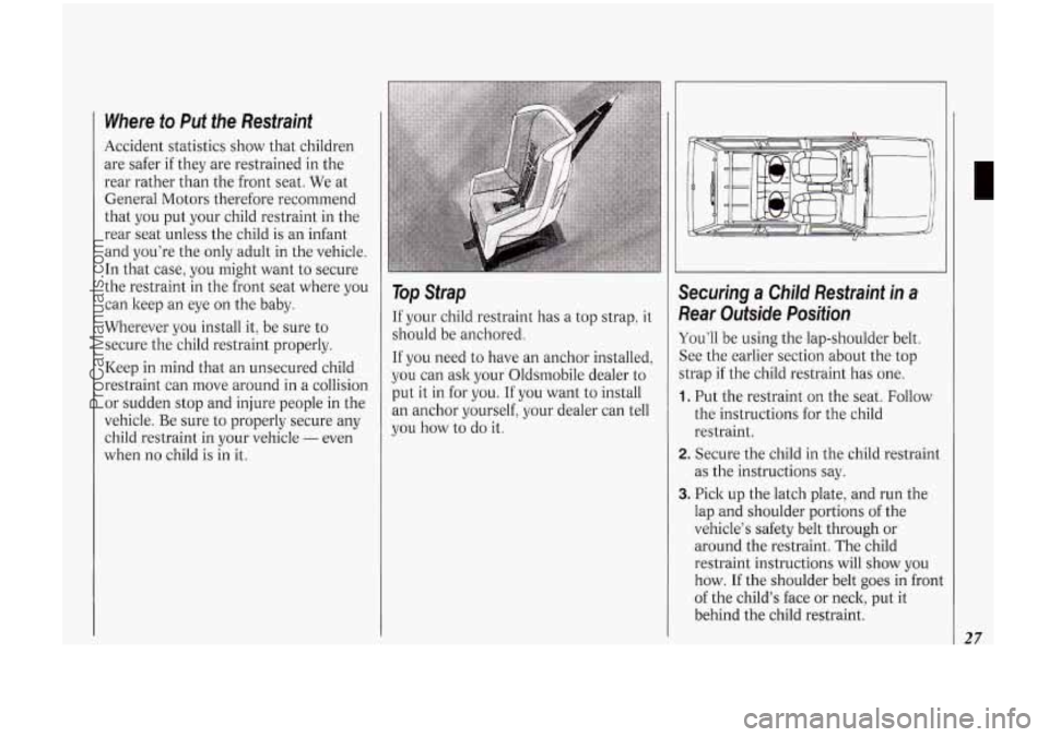 OLDSMOBILE BRAVADA 1994 Owners Manual Where to Put the Restraint
Accident statistics show that children
are safer
if they are restrained in the
rear rather than the front seat. We at
General Motors therefore recommend
that OLDSMOBILE BRAVADA 1994 Owners Manual Where to Put the Restraint
Accident statistics show that children
are safer
if they are restrained in the
rear rather than the front seat. We at
General Motors therefore recommend
that