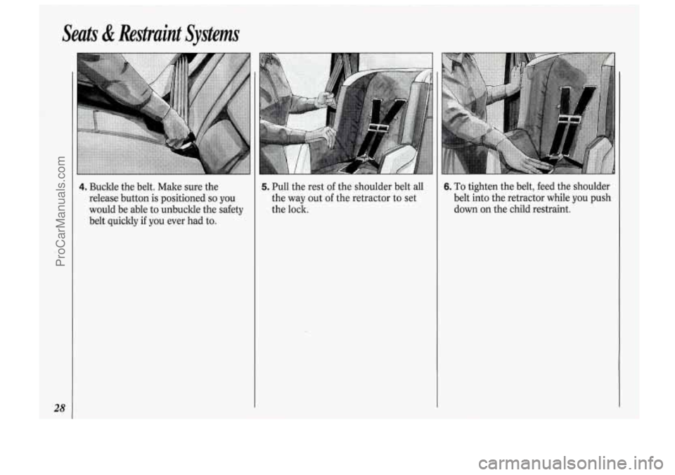 OLDSMOBILE BRAVADA 1994  Owners Manual Seats & Restraint  Systems 
28 
L- 
4. Buckle the belt.  Make  sure  the 
release  button is positioned 
so you 
would  be  able  to unbuckle  the safety 
belt  quickly  if you  ever  had to. 
5. Pull