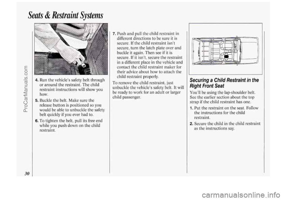 OLDSMOBILE BRAVADA 1994 Owners Manual Seats & Restraint Systems
30
4. Run the vehicle’s safety belt through
or around the restraint. The child
restraint instructions will show you
how.
release button is positioned
so you OLDSMOBILE BRAVADA 1994 Owners Manual Seats & Restraint Systems
30
4. Run the vehicle’s safety belt through
or around the restraint. The child
restraint instructions will show you
how.
release button is positioned
so you