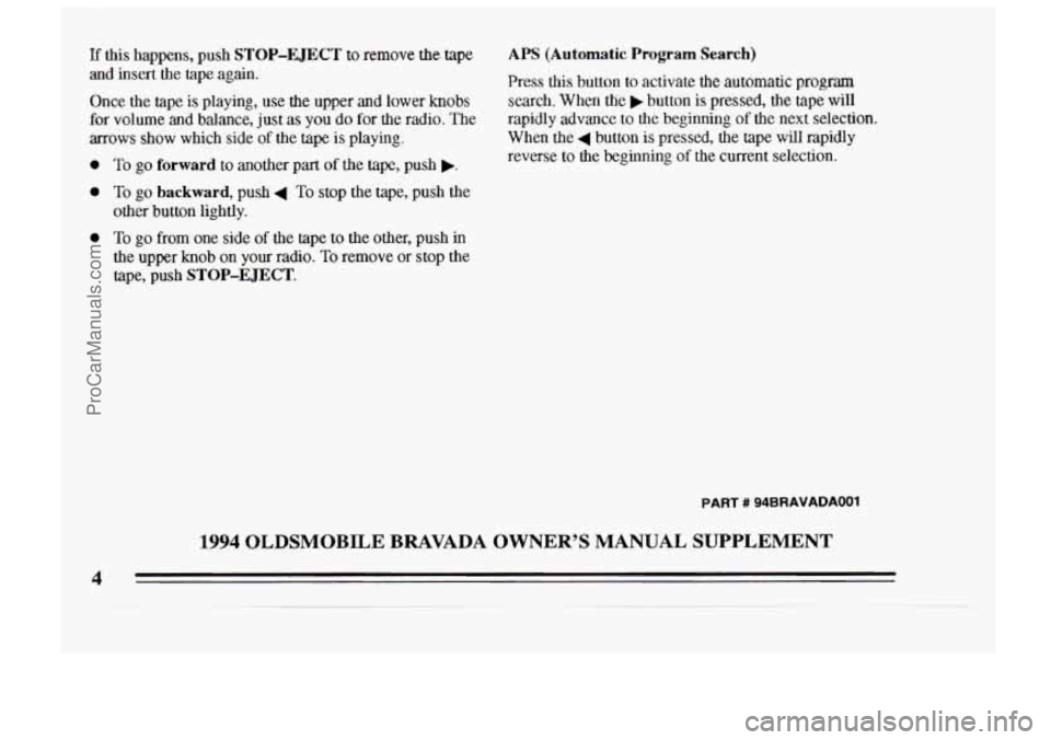 OLDSMOBILE BRAVADA 1994  Owners Manual If this  happens,  push STOP-EJECT to remove the tape 
and insert  the  tape  again. 
Once  the  tape 
is playing, use the  upper and lower  knobs 
for  volume 
and balance,  just  as you  do  for  th