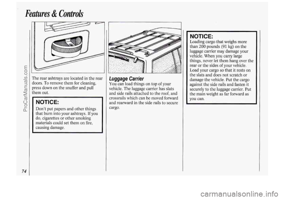 OLDSMOBILE BRAVADA 1994 User Guide Features & Conbob 
Th 
do 
Prt 
tht 
74 
.e  rear  ashtrays  are located  in  the rear 
ors. To  remove  them for  cleaning, 
:ss down  on  the  snuffer  and pull 
:m out. 
NOTICE: 
Don’t  put paper