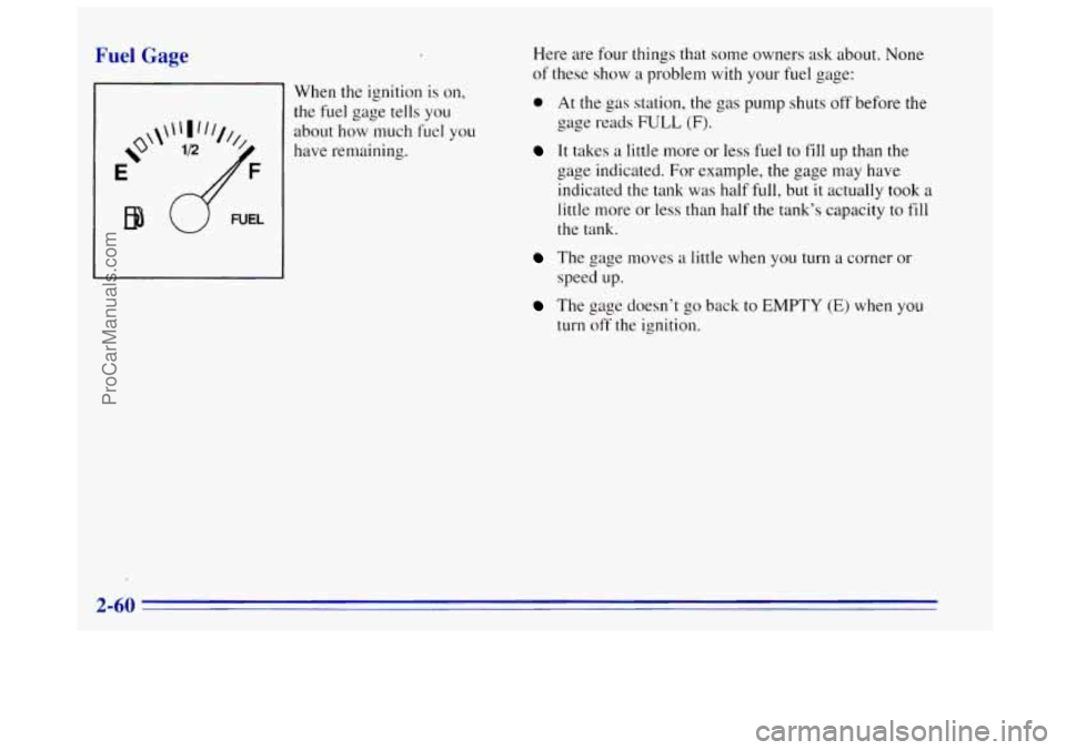 OLDSMOBILE BRAVADA 1996 Owners Manual Fuel Gage
When the ignition is on,
the fuel gage tells you
about how much
fuel you
have remaining. Here are four things that some owners
ask about. None
of these show a problem with you OLDSMOBILE BRAVADA 1996 Owners Manual Fuel Gage
When the ignition is on,
the fuel gage tells you
about how much
fuel you
have remaining. Here are four things that some owners
ask about. None
of these show a problem with you