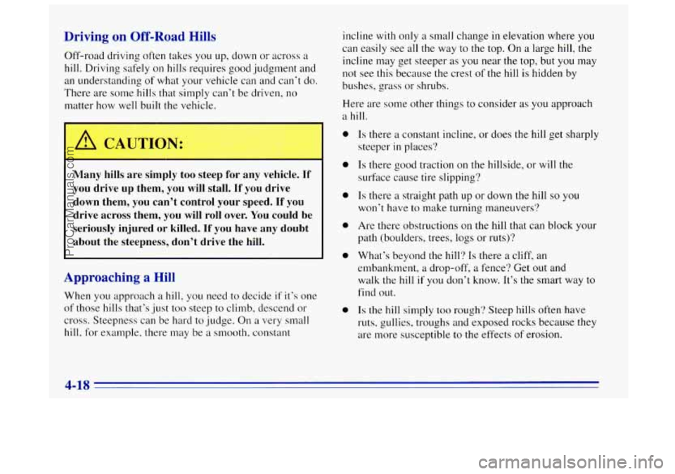 OLDSMOBILE BRAVADA 1996 Owners Manual Driving on Off-Road Hills
Off-road driving often takes you up, down or across a
hill. Driving safely on hills requires good judgment and
an understanding of what your vehicle can and can‘ OLDSMOBILE BRAVADA 1996 Owners Manual Driving on Off-Road Hills
Off-road driving often takes you up, down or across a
hill. Driving safely on hills requires good judgment and
an understanding of what your vehicle can and can‘