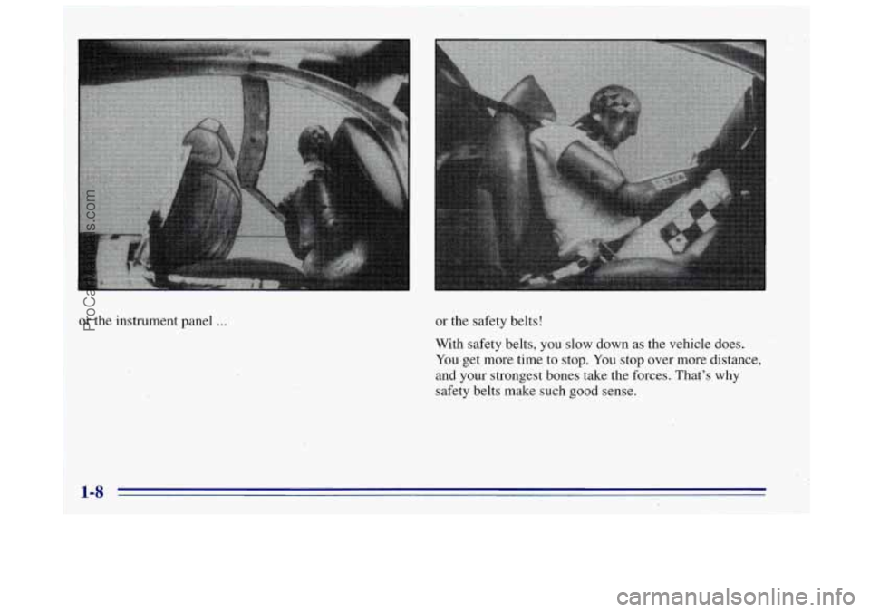 OLDSMOBILE BRAVADA 1996 User Guide or the safety belts!
or the instrument panel ...
With safety belts, you slow down as the vehicle does.
You get more time to stop. You stop over more distance,
and
your strongest bones take th OLDSMOBILE BRAVADA 1996 User Guide or the safety belts!
or the instrument panel ...
With safety belts, you slow down as the vehicle does.
You get more time to stop. You stop over more distance,
and
your strongest bones take th
