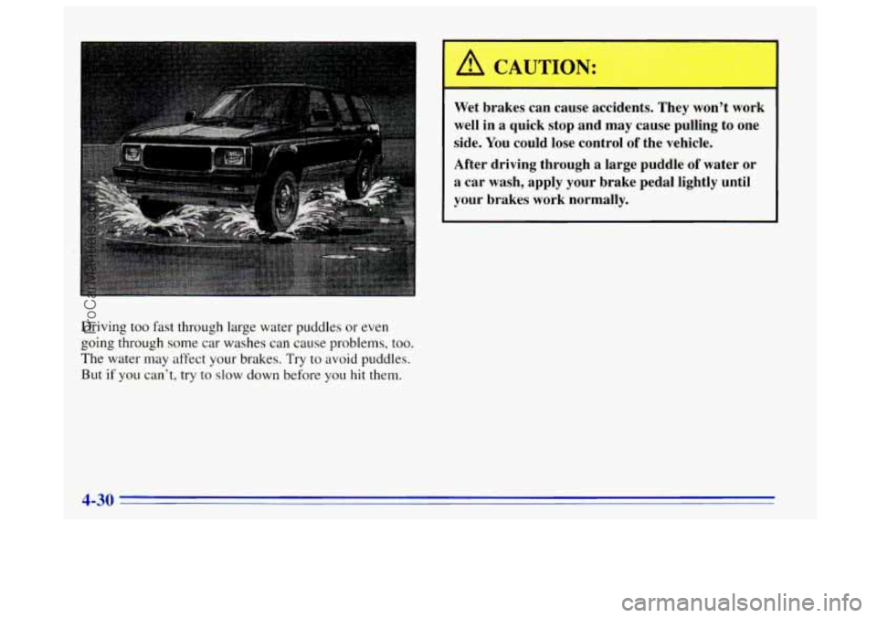 OLDSMOBILE BRAVADA 1996  Owners Manual Driving too fast through large water puddles  or even 
going through 
some car  washes can cause problems, too. 
The  water  may affect your brakes.  Try to 
avoid puddles. 
But  if  you  can’t, try