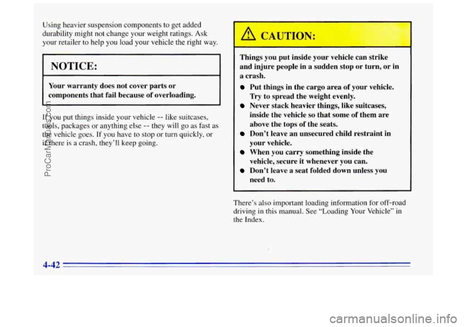 OLDSMOBILE BRAVADA 1996  Owners Manual Using heavier suspension  components  to get added 
durability might not  change your weight ratings.  Ask 
your retailer to help  you load your vehicle the right  way. 
NOTICE: 
I 
I 
Your warranty  