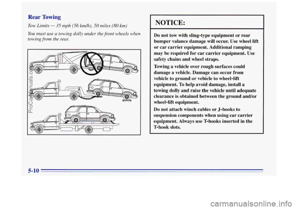 OLDSMOBILE BRAVADA 1996  Owners Manual Rear Towing 
Tow Limits -- 35 mph (56 kmh), 50 miles (80 km) 
You must use a towing  dolly  under  the  front wheels when 
towing  from the rear. 
NOTICE: 
Do not  tow  with  sling-type  equipment  or