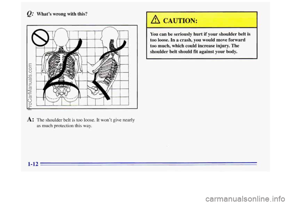OLDSMOBILE BRAVADA 1996 User Guide Q. Whats wrong with this?
4 CAUTION:
You can be seriously hurt if your shoulder belt is
too loose. In a crash, you would move forward
too much, which could increase injury. Th OLDSMOBILE BRAVADA 1996 User Guide Q. Whats wrong with this?
4 CAUTION:
You can be seriously hurt if your shoulder belt is
too loose. In a crash, you would move forward
too much, which could increase injury. Th